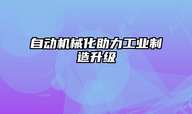 自動(dòng)機(jī)械化助力工業(yè)制造升級(jí)