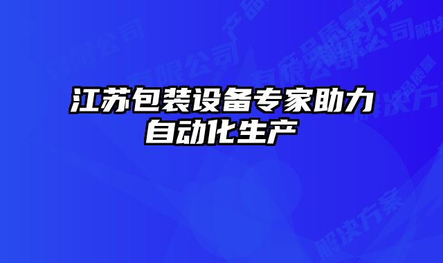 江蘇包裝設(shè)備專家助力自動(dòng)化生產(chǎn)