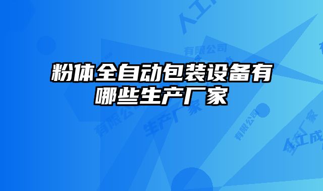 粉體全自動包裝設(shè)備有哪些生產(chǎn)廠家