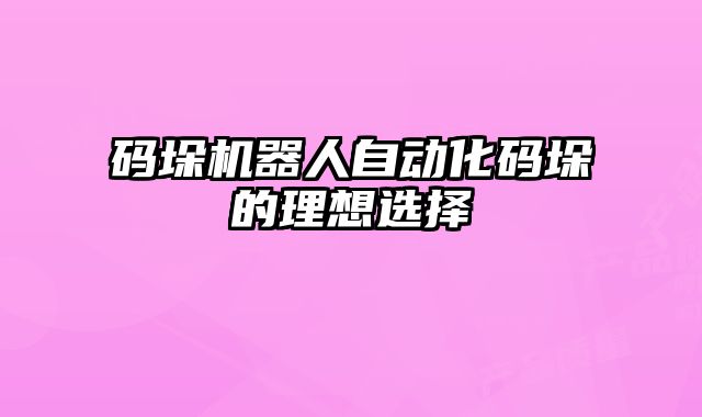 碼垛機(jī)器人自動(dòng)化碼垛的理想選擇